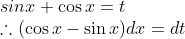 \\sin x+\cos x =t\\ \therefore (\cos x-\sin x)dx = dt