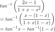 \\tan^{-1}\left(\frac{2x-1}{1 +x -x^2} \right )\\ =tan^{-1}\left ( \frac{x-(1-x)}{1+x(1-x)} \right )\\ =tan^{-1}x-tan^{-1}(1-x)