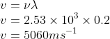 \\v=\nu \lambda \\ v=2.53\times 10^{3}\times 0.2\\ v=5060ms^{-1}