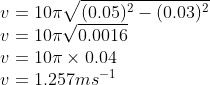 \\v=10\pi \sqrt{(0.05)^{2}-(0.03)^{2}}\\ v=10\pi \sqrt{0.0016}\\v=10\pi \times 0.04\\v=1.257ms^{-1}