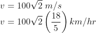 \\v=100\sqrt{2}\; m/s\\v=100\sqrt{2}\left ( \frac{18}{5} \right )km/hr