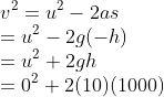 \\v^{2}=u^{2}-2as\\=u^{2}-2g(-h)\\=u^{2}+2gh\\=0^{2}+2(10)(1000)