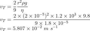 \\v_{T}=\frac{2}{9}\frac{r^{2}\rho g}{\eta }\\ v_{T}=\frac{2\times (2\times 10^{-5})^{2}\times 1.2\times 10^{3}\times 9.8}{9\times 1.8\times 10^{-5}}\\ v_{T}=5.807\times 10^{-2}\ m\ s^{-1}