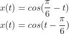\\x(t)=cos(\frac{\pi }{6}-t)\\ x(t)=cos(t-\frac{\pi }{6})