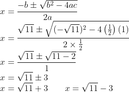 \\x=\frac{-b \pm \sqrt{b^{2}-4ac}}{2a}\\ x=\frac{\sqrt{11}\pm \sqrt{(-\sqrt{11})^{2}-4\left ( \frac{1}{2} \right )(1)}}{2 \times \frac{1}{2}}\\ x=\frac{\sqrt{11}\pm\sqrt{11-2}}{1}\\ x=\sqrt{11}\pm 3\\ x=\sqrt{11}+ 3\;\;\;\;\;\;\;x=\sqrt{11}- 3