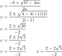 \\x=\frac{-b+\sqrt{b^{2}-4ac}}{2a}\\ x=\frac{2 \pm \sqrt{4-4(-1)(4)}}{2 (-1)}\\ x=\frac{2 \pm \sqrt{20}}{-2}\\ x=\frac{2\pm 2\sqrt{5}}{-2}\\ x=\frac{2+2\sqrt{5}}{-2} \; \; \; \; \; \; \; \; x=\frac{2-2\sqrt{5}}{-2}\\