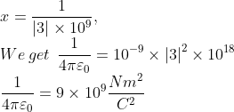 \\x=\frac{1}{\left | 3 \right |\times 10 ^{9}},\\ We \: get\: \: \frac{1}{4\pi \varepsilon _0}=10^{-9}\times \left | 3 \right |^{2}\times 10^{18} \\ \frac{1}{4\pi \varepsilon _0}=9\times 10^{9}\frac{Nm^{2}}{C^{2}}