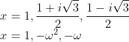 \\x=1, \frac{1+i \sqrt{3}}{2}, \frac{1-i \sqrt{3}}{2} \\ x=1,-\omega^{2},-\omega