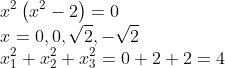 \\x^{2}\left(x^{2}-2\right)=0 \\ x=0,0, \sqrt{2},-\sqrt{2} \\ x_{1}^{2}+x_{2}^{2}+x_{3}^{2}=0+2+2=4