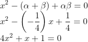 \\x^{2}-(\alpha +\beta )+\alpha \beta =0\\ x^{2}-\left (-\frac{1}{4} \right )x+\frac{1}{4}=0\\ 4x^{2}+x+1=0