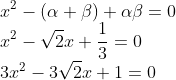 \\x^{2}-(\alpha +\beta )+\alpha \beta =0\\ x^{2}-\sqrt{2}x+\frac{1}{3}=0\\ 3x^{2}-3\sqrt{2}x+1=0