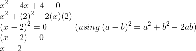 \\x^{2}-4x+4=0\\ x^{2}+(2)^{2}-2(x)(2)\\ (x-2)^{2}=0\: \: \: \: \: \: \: \: \: \: \: \: \: \: (using\: (a-b)^{2}=a^{2}+b^{2}-2ab)\\ (x-2)=0\\ x=2