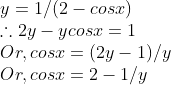 \\y = 1/(2 - cos x)\\ \therefore2y - ycos x = 1\\ Or, cos x = (2y - 1)/ y\\ Or, cos x = 2 - 1/y\\