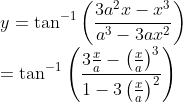 \\y=\tan ^{-1}\left(\frac{3 a^{2} x-x^{3}}{a^{3}-3 a x^{2}}\right)\\=\tan ^{-1}\left(\frac{3 \frac{x}{a}-\left(\frac{x}{a}\right)^{3}}{1-3\left(\frac{x}{a}\right)^{2}}\right)