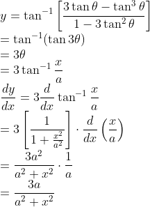 \\y=\tan ^{-1}\left[\frac{3 \tan \theta-\tan ^{3} \theta}{1-3 \tan ^{2} \theta}\right]\\=\tan ^{-1}(\tan 3 \theta)\\ =3 \theta\\=3 \tan ^{-1} \frac{x}{a} \\ \frac{d y}{d x}=3 \frac{d}{d x} \tan ^{-1} \frac{x}{a} \\ \quad=3\left[\frac{1}{1+\frac{x^{2}}{a^{2}}}\right] \cdot \frac{d}{d x}\left(\frac{x}{a}\right)\\=\frac{3 a^{2}}{a^{2}+x^{2}} \cdot \frac{1}{a}\\=\frac{3 a}{a^{2}+x^{2}}