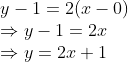 \\y-1=2(x-0) \\\Rightarrow y-1=2x \\\Rightarrow y=2x+1