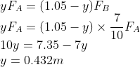 \\yF_{A}=(1.05-y)F_{B}\\ yF_{A}=(1.05-y)\times \frac{7}{10}F_{A}\\ 10y=7.35-7y\\ y=0.432m