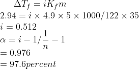 \Delta T_{f} = i K_{f}m\\ 2.94 = i\times 4.9 \times 5\times 1000/122\times35\\ i = 0.512\\ \alpha = i-1/\frac{1}{n} - 1\\ = 0.976\\ = 97.6 percent