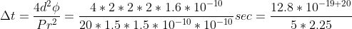 \Delta t=\frac{4d^{2}\phi}{Pr^{2}}=\frac{4*2*2*2*1.6*10^{-10}}{20*1.5*1.5*10^{-10}*10^{-10}}sec=\frac{12.8*10^{-19+20}}{5*2.25}