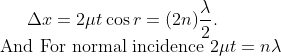 \Delta x=2 \mu t \cos r=(2 n) \frac{\lambda}{2} .$ \\ And For normal incidence $2 \mu t=n \lambda