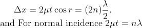 \Delta x=2 \mu t \cos r=(2 n) \frac{\lambda}{2} .$\\ and For normal incidence $2 \mu t=n \lambda