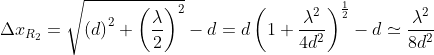 \Delta x_{R_{2}}=\sqrt{\left ( d \right )^{2}+\left ( \frac{\lambda }{2} \right )^{2}}-d=d\left ( 1+\frac{\lambda ^{2}}{4d^{2}} \right )^{\frac{1}{2}}-d\simeq \frac{\lambda ^{2}}{8d^{2}}