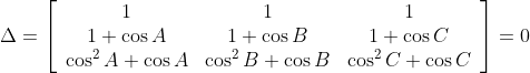 \Delta=\left[\begin{array}{ccc} 1 & 1 & 1 \\ 1+\cos A & 1+\cos B & 1+\cos C \\ \cos ^{2} A+\cos A & \cos ^{2} B+\cos B & \cos ^{2} C+\cos C \end{array}\right]=0