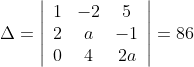 \Delta=\left|\begin{array}{ccc} 1 & -2 & 5 \\ 2 & a & -1 \\ 0 & 4 & 2 a \end{array}\right|=86