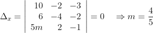 \Delta_{x}=\left|\begin{array}{rrr} 10 & -2 & -3 \\ 6 & -4 & -2 \\ 5 m & 2 & -1 \end{array}\right|=0 \quad\Rightarrow m=\frac45