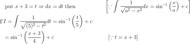 \Gamma \begin{aligned} &\text { put } x+3=t \Rightarrow d x=d t \text { then }\quad\quad\quad\quad\quad\left[\because \int \frac{1}{\sqrt{a^{2}-x^{2}}} d x=\sin ^{-1}\left(\frac{x}{a}\right)+c\right]\\&I=\int \frac{1}{\sqrt{(5)^{2}-t^{2}}} d t=\sin ^{-1}\left(\frac{t}{5}\right)+c\\ &=\sin ^{-1}\left(\frac{x+3}{4}\right)+c \quad\quad\quad\quad\quad\quad\quad\quad\quad\quad[\because t=x+3] \end{aligned}