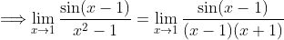 \Longrightarrow \lim _{x \rightarrow 1} \frac{\sin (x-1)}{x^{2}-1}=\lim _{x \rightarrow 1} \frac{\sin (x-1)}{(x-1)(x+1)}
