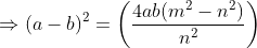 \Rightarrow (a-b)^2=\left ( \frac{4ab(m^2-n^2)}{n^2} \right )