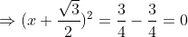 \Rightarrow (x+\frac{\sqrt3}{2})^2 = \frac{3}{4} - \frac{3}{4} = 0
