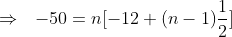 \Rightarrow \, \, \, \, -50= n[-12+(n-1)\frac{1}{2}]