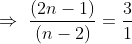\Rightarrow \, \, \frac{ (2n-1)}{ (n-2) }=\frac{3}{1}