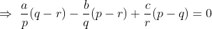 \Rightarrow \, \, \frac{a}{p}(q-r)-\frac{b}{q}(p-r)+\frac{c}{r}(p-q)=0