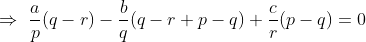 \Rightarrow \, \, \frac{a}{p}(q-r)-\frac{b}{q}(q-r+p-q)+\frac{c}{r}(p-q)=0