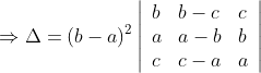 \Rightarrow \Delta=(b-a)^{2}\left|\begin{array}{lll} b & b-c & c \\ a & a-b & b \\ c & c-a & a \end{array}\right|