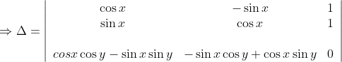\Rightarrow \Delta=\left|\begin{array}{ccc} \cos x & -\sin x & 1 \\ \sin x & \cos x & 1 \\ \\cos x \cos y-\sin x \sin y & -\sin x \cos y+\cos x \sin y & 0 \end{array}\right|