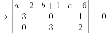 \Rightarrow \begin{vmatrix} a-2&b+1 &c-6 \\ 3& 0 & -1\\ 0&3 &-2 \end{vmatrix}= 0