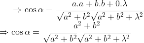 \Rightarrow \cos \alpha=\frac{a.a+b.b+0.\lambda}{\sqrt{a^{2}+b^{2}}\sqrt{a^{2}+b^{2}+\lambda^{2}}}\\ \Rightarrow \cos \alpha=\frac{a^{2}+b^{2}}{\sqrt{a^{2}+b^{2}}\sqrt{a^{2}+b^{2}+\lambda^{2}}}