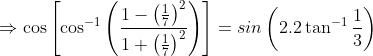 \Rightarrow \cos\left [ \cos^{-1}\left ( \frac{1-\left ( \frac{1}{7} \right )^{2}}{1+\left ( \frac{1}{7} \right )^{2}} \right ) \right ]=sin\left ( 2.2\tan^{-1}\frac{1}{3} \right )