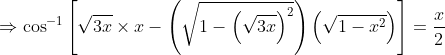 \Rightarrow \cos^{-1}\left [ \sqrt{3x}\times x-\left ( \sqrt{1-\left ( \sqrt{3x} \right )^{2}} \right )\left ( \sqrt{1-x^{2}} \right ) \right ]= \frac{x}{2}