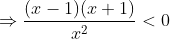 \Rightarrow \frac{(x-1)(x+1)}{x^{2}}<0