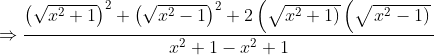 \Rightarrow \frac{\left(\sqrt{x^{2}+1}\right)^{2}+\left(\sqrt{x^{2}-1}\right)^{2}+2\left(\sqrt { x ^ { 2 } + 1 ) } \left(\sqrt{\left.x^{2}-1\right)}\right.\right.}{x^{2}+1-x^{2}+1}
