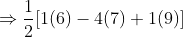 \Rightarrow \frac{1}{2}[1(6)-4(7)+1(9)]