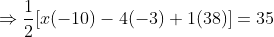 \Rightarrow \frac{1}{2}[x(-10)-4(-3)+1(38)]=35