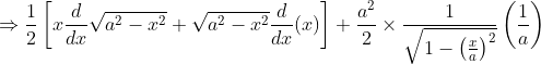 \Rightarrow \frac{1}{2}\left[x \frac{d}{d x} \sqrt{a^{2}-x^{2}}+\sqrt{a^{2}-x^{2}} \frac{d}{d x}(x)\right]+\frac{a^{2}}{2} \times \frac{1}{\sqrt{1-\left(\frac{x}{a}\right)^{2}}}\left(\frac{1}{a}\right)