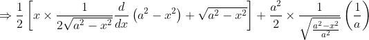 \Rightarrow \frac{1}{2}\left[x \times \frac{1}{2 \sqrt{a^{2}-x^{2}}} \frac{d}{d x}\left(a^{2}-x^{2}\right)+\sqrt{a^{2}-x^{2}}\right]+\frac{a^{2}}{2} \times \frac{1}{\sqrt{\frac{a^{2}-x^{2}}{a^{2}}}}\left(\frac{1}{a}\right)