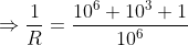 \Rightarrow \frac{1}{R}=\frac{10^6+10^3+1}{10^{6}}